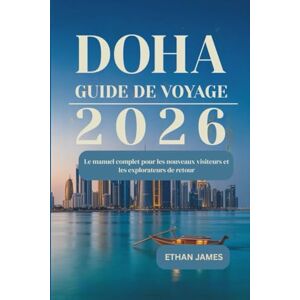 James, Ethan Guide de voyage de Doha 2026: Le manuel complet pour les nouveaux visiteurs et les explorateurs de retour James, Ethan Guide de voyage de Doha 2026: Le manuel complet pour les nouveaux visiteurs et les explorateurs de retour