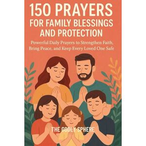 Sphere, The Godly 150 Prayers for Family Blessings and Protection: Powerful Daily Prayers to Strengthen Faith, Bring Peace, and Keep Every Loved One Safe (Blessings of the Family Series) Sphere, The Godly 150 Prayers for Family Blessings and Protection: Powerful Daily Prayers to Strengthen Faith, Bring Peace, and Keep Every Loved One Safe (Blessings of the Family Series)