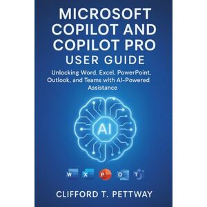 Pettway, Clifford T. Microsoft Copilot and Copilot Pro User Guide: Unlocking Word, Excel, PowerPoint, Outlook, and Teams with AI-Powered Assistance Pettway, Clifford T. Microsoft Copilot and Copilot Pro User Guide: Unlocking Word, Excel, PowerPoint, Outlook, and Teams with AI-Powered Assistance