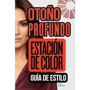 Melga, Laia Otoño Profundo Estación de Color de Colorimetría: Guía de Estilo para Vestir: (Otoño Oscuro) Melga, Laia Otoño Profundo Estación de Color de Colorimetría: Guía de Estilo para Vestir: (Otoño Oscuro)