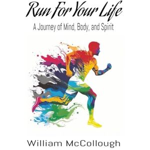 McCollough, William Run For Your Life: A Journey of Mind, Body, and Spirit McCollough, William Run For Your Life: A Journey of Mind, Body, and Spirit