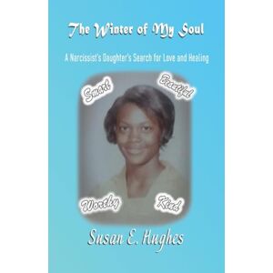 Hughes, Susan E The Winter of My Soul: A Narcissist Daughter's Search for Love and Healing Hughes, Susan E The Winter of My Soul: A Narcissist Daughter's Search for Love and Healing