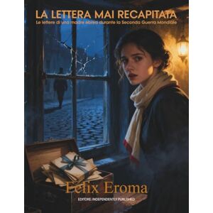 Eroma, Felix La Lettera Mai Consegnata: Le lettere di una madre ebrea durante la Seconda Guerra Mondiale Eroma, Felix La Lettera Mai Consegnata: Le lettere di una madre ebrea durante la Seconda Guerra Mondiale