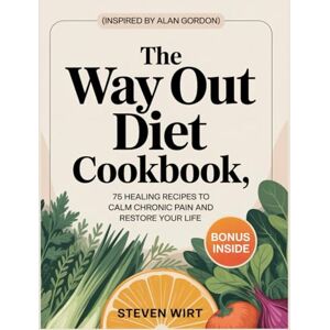 Wirt, Steven THE WAY OUT DIET COOKBOOK: 75 Healing Recipes to Calm Chronic Pain and Restore Your Life Wirt, Steven THE WAY OUT DIET COOKBOOK: 75 Healing Recipes to Calm Chronic Pain and Restore Your Life