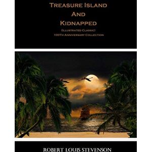 Stevenson, Robert Louis Treasure Island And Kidnapped: (Illustrated Classic) 100Th Anniversary Collection Stevenson, Robert Louis Treasure Island And Kidnapped: (Illustrated Classic) 100Th Anniversary Collection