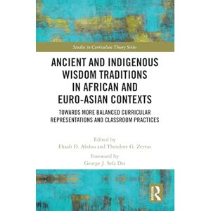 Ancient and Indigenous Wisdom Traditions in African and Euro-Asian Contexts: Towards More Balanced Curricular Representations and Classroom Practices (Studies in Curriculum Theory Series) Ancient and Indigenous Wisdom Traditions in African and Euro-Asian Contexts: Towards More Balanced Curricular Representations and Classroom Practices (Studies in Curriculum Theory Series)