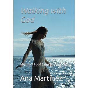 Martínez, Ana Walking with God: When I Feel Like Giving Up Martínez, Ana Walking with God: When I Feel Like Giving Up