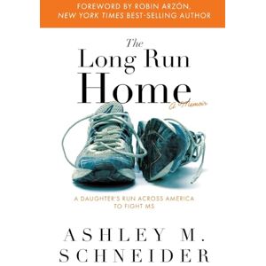 Schneider, Ashley M The Long Run Home: A Daughter's Run Across America to Fight MS Schneider, Ashley M The Long Run Home: A Daughter's Run Across America to Fight MS