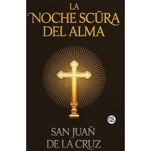 de La Cruz, San Juan La Noche Scura Del Alma de La Cruz, San Juan La Noche Scura Del Alma