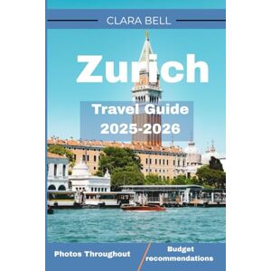 Bell, Clara Zurich Travel Guide 2025-2026: Your Essential Companion To Zurich’s Landmarks, Cuisine, And Hidden Gem Bell, Clara Zurich Travel Guide 2025-2026: Your Essential Companion To Zurich’s Landmarks, Cuisine, And Hidden Gem