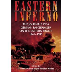 Alexander, Christine Eastern Inferno: The Journals of a German Panzerjäger on the Eastern Front, 1941–1943 Alexander, Christine Eastern Inferno: The Journals of a German Panzerjäger on the Eastern Front, 1941–1943