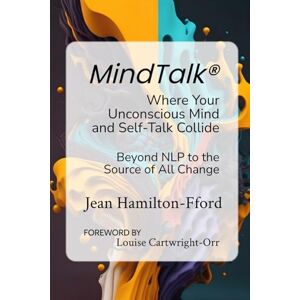 Hamilton-Fford, Jean MindTalk®: Where Your Unconscious Mind and Self-Talk Collide: Beyond NLP to the Source of All Change Hamilton-Fford, Jean MindTalk®: Where Your Unconscious Mind and Self-Talk Collide: Beyond NLP to the Source of All Change