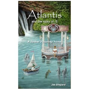 Shepard, Jae Atlantis and the story of IS: A Seeker's journey home Shepard, Jae Atlantis and the story of IS: A Seeker's journey home