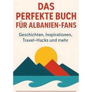 Hoffmann, Noah Das perfekte Buch für Albanien-Fans: Geschichten, Inspirationen, Travel-Hacks und mehr Hoffmann, Noah Das perfekte Buch für Albanien-Fans: Geschichten, Inspirationen, Travel-Hacks und mehr