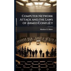 Haber, Matthew E Computer Network Attack and the Laws of Armed Conflict Haber, Matthew E Computer Network Attack and the Laws of Armed Conflict