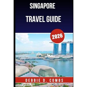 COMBS, DEBBIE D. SINGAPORE TRAVEL GUIDE 2026: Thrilling Experiences, Secret Spots, and Expert Tips for the Ultimate City Escape COMBS, DEBBIE D. SINGAPORE TRAVEL GUIDE 2026: Thrilling Experiences, Secret Spots, and Expert Tips for the Ultimate City Escape