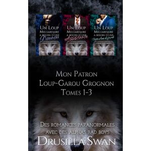 Swan, Drusilla Mon Patron Loup-Garou Grognon Tomes 1-3: Des romances paranormales avec des alphas bad boys Swan, Drusilla Mon Patron Loup-Garou Grognon Tomes 1-3: Des romances paranormales avec des alphas bad boys