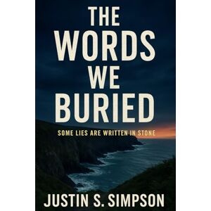 S Simpson, Justin The Words We Buried: Some lies are written in stone. S Simpson, Justin The Words We Buried: Some lies are written in stone.