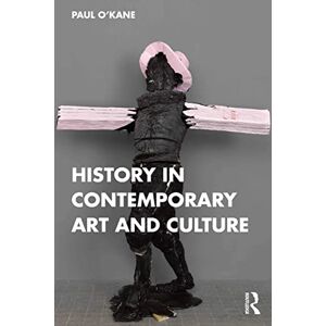 O'Kane, Paul History in Contemporary Art and Culture O'Kane, Paul History in Contemporary Art and Culture