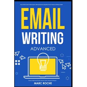 Roche, Marc Email Writing: Advanced ©. How to Write Emails Professionally. Advanced Business Etiquette & Secret Tactics for Writing at Work. Produce Professional ... Professional Emails for Business and Law) Roche, Marc Email Writing: Advanced ©. How to Write Emails Professionally. Advanced Business Etiquette & Secret Tactics for Writing at Work. Produce Professional ... Professional Emails for Business and Law)