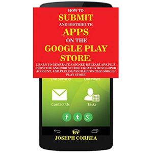 Correa, Joseph How To Submit And Distribute Apps On The Google Play Store: Learn to generate a signed release APK file from the Android Studio, create a developer ... and publish your app on the Google Play Store Correa, Joseph How To Submit And Distribute Apps On The Google Play Store: Learn to generate a signed release APK file from the Android Studio, create a developer ... and publish your app on the Google Play Store