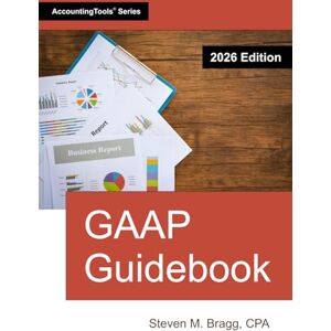 Bragg, Steven M. GAAP Guidebook: 2026 Edition Bragg, Steven M. GAAP Guidebook: 2026 Edition