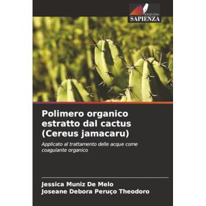 Muniz De Melo, Jessica Polimero organico estratto dal cactus (Cereus jamacaru): Applicato al trattamento delle acque come coagulante organico Muniz De Melo, Jessica Polimero organico estratto dal cactus (Cereus jamacaru): Applicato al trattamento delle acque come coagulante organico