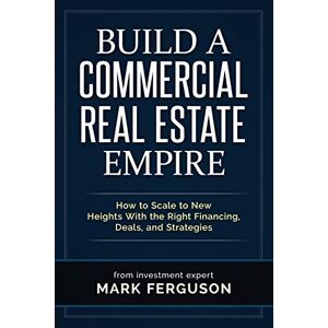 Ferguson, Mark Build a Commercial Real Estate Empire: How to Scale to New Heights With the Right Financing, Deals, and Strategies: 5 (InvestFourMore Investor Series) Ferguson, Mark Build a Commercial Real Estate Empire: How to Scale to New Heights With the Right Financing, Deals, and Strategies: 5 (InvestFourMore Investor Series)