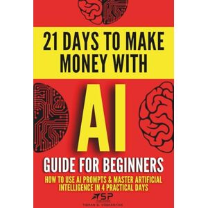 Voskanyan, Tigran G. AI Guide for Beginners: How to Use AI Prompts & Master Artificial Intelligence in 4 Practical Days (21 Days To Make Money With AI) Voskanyan, Tigran G. AI Guide for Beginners: How to Use AI Prompts & Master Artificial Intelligence in 4 Practical Days (21 Days To Make Money With AI)