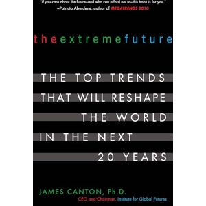 Canton The Extreme Future: The Top Trends That Will Reshape the World in the Next 20 Years Canton The Extreme Future: The Top Trends That Will Reshape the World in the Next 20 Years