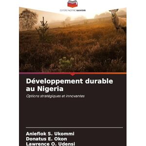 S Ukommi, Aniefiok Développement durable au Nigeria: Options stratégiques et innovantes S Ukommi, Aniefiok Développement durable au Nigeria: Options stratégiques et innovantes