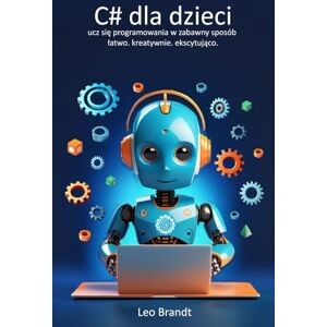 Brandt C# dla dzieci: ucz się programowania w zabawny sposób – łatwo. kreatywnie. ekscytująco.: Pełny przewodnik krok po kroku do programowania w C# – ... praktyczny i pelen prawdziwych projektów Brandt C# dla dzieci: ucz się programowania w zabawny sposób – łatwo. kreatywnie. ekscytująco.: Pełny przewodnik krok po kroku do programowania w C# – ... praktyczny i pelen prawdziwych projektów