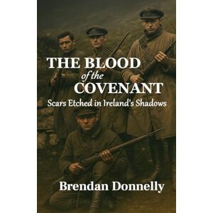 Donnelly, Brendan The Blood of the Covenant: Scars Etched in Ireland’s Shadows (Scars and Shadows) Donnelly, Brendan The Blood of the Covenant: Scars Etched in Ireland’s Shadows (Scars and Shadows)