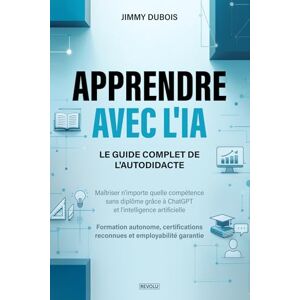 Dubois, Jimmy Apprendre avec l'IA : Le Guide Complet de l'Autodidacte: Maîtriser n'importe quelle compétence sans diplôme grâce à ChatGPT et l'intelligence ... reconnues et employabilité garantie Dubois, Jimmy Apprendre avec l'IA : Le Guide Complet de l'Autodidacte: Maîtriser n'importe quelle compétence sans diplôme grâce à ChatGPT et l'intelligence ... reconnues et employabilité garantie