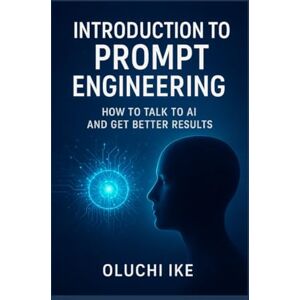 Ike, Oluchi Introduction to Prompt Engineering: How to Talk to AI and Get Better Results Ike, Oluchi Introduction to Prompt Engineering: How to Talk to AI and Get Better Results