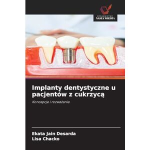 Jain Desarda, Ekata Implanty dentystyczne u pacjentów z cukrzycą: Koncepcje i rozwa¿ania Jain Desarda, Ekata Implanty dentystyczne u pacjentów z cukrzycą: Koncepcje i rozwa¿ania