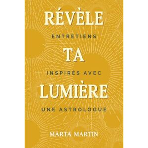 Martin, Marta Révèle ta lumière: Entretiens inspirés avec une astrologue (Les graines de joie) Martin, Marta Révèle ta lumière: Entretiens inspirés avec une astrologue (Les graines de joie)