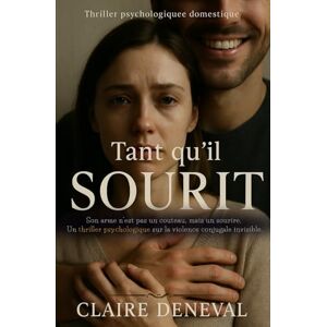 Deneval, Claire Tant qu’il sourit: Son arme n'est pas un couteau, mais un sourire. Un thriller psychologique sur la violence conjugale invisible. Deneval, Claire Tant qu’il sourit: Son arme n'est pas un couteau, mais un sourire. Un thriller psychologique sur la violence conjugale invisible.