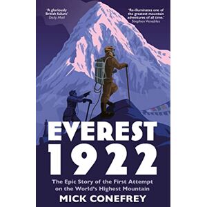 Conefrey, Mick Everest 1922: The Epic Story of the First Attempt on the World’s Highest Mountain Conefrey, Mick Everest 1922: The Epic Story of the First Attempt on the World’s Highest Mountain