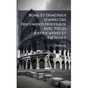 Pierling, Paul Rome Et DÃ(c)mÃ(c)trius D'après Des Documents Nouveaux, Avec Pièces Justificatives Et Facsimile Pierling, Paul Rome Et DÃ(c)mÃ(c)trius D'après Des Documents Nouveaux, Avec Pièces Justificatives Et Facsimile