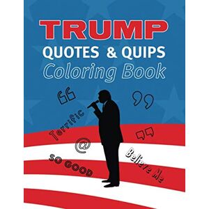 Witty Logic, Adult Coloring Books by Trump Quotes and Quips Coloring Book: Color President Trump’s Most Popular Quotes, Tweets, and Lingo Witty Logic, Adult Coloring Books by Trump Quotes and Quips Coloring Book: Color President Trump’s Most Popular Quotes, Tweets, and Lingo