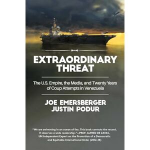 Podur, Justin Extraordinary Threat: The U.S. Empire, the Media, and Twenty Years of Coup Attempts in Venezuela Podur, Justin Extraordinary Threat: The U.S. Empire, the Media, and Twenty Years of Coup Attempts in Venezuela