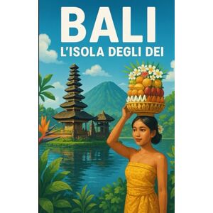 Baroni, Michele Bali: L’Isola degli Dei: Guida Completa tra Cultura, Avventura e Relax Baroni, Michele Bali: L’Isola degli Dei: Guida Completa tra Cultura, Avventura e Relax