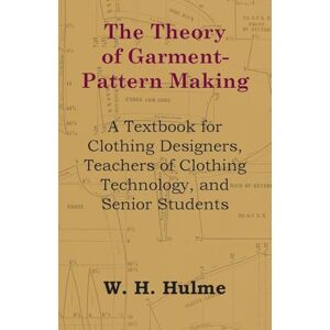 Hulme, W. H. The Theory of Garment-Pattern Making A Textbook for Clothing Designers, Teachers of Clothing Technology, and Senior Students Hulme, W. H. The Theory of Garment-Pattern Making A Textbook for Clothing Designers, Teachers of Clothing Technology, and Senior Students
