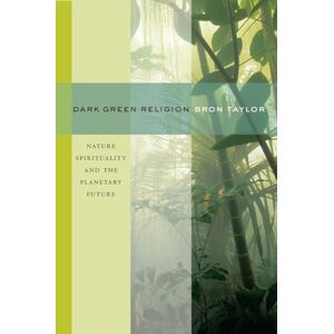 Taylor Dark Green Religion: Nature Spirituality and the Planetary Future Taylor Dark Green Religion: Nature Spirituality and the Planetary Future