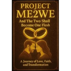 Kinzey, Dr Jerome Project Me2We "And the Two Shall Become One Flesh": A Journey of Love, Faith, and Transformation Kinzey, Dr Jerome Project Me2We "And the Two Shall Become One Flesh": A Journey of Love, Faith, and Transformation