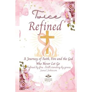 Johnson, Janel Twice Refined: A Journey of Faith, Fire and the God Who Never Let Go Johnson, Janel Twice Refined: A Journey of Faith, Fire and the God Who Never Let Go