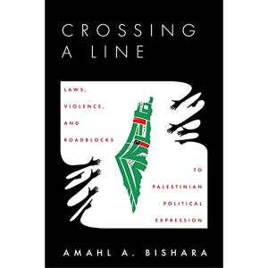 Stanford University Press Crossing a Line: Laws, Violence, and Roadblocks to Palestinian Political Expression Stanford University Press Crossing a Line: Laws, Violence, and Roadblocks to Palestinian Political Expression