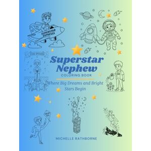 Rathborne, Michelle Superstar Nephew: Build his creativity, inner strength and superstar confidence (Superstar Kids Coloring Book Series — Where Big Dreams & Bright Stars Begin!) Rathborne, Michelle Superstar Nephew: Build his creativity, inner strength and superstar confidence (Superstar Kids Coloring Book Series — Where Big Dreams & Bright Stars Begin!)