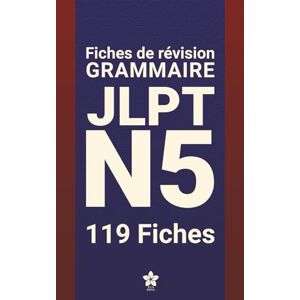 Edition, Sakura Révisions de Grammaire JLPT N5 119 fiches: 119 fiches claires et compactes pour maîtriser la grammaire du JLPT N5 partout, facilement et ... pas à ... pas à pas Série complète JLPT N5 à N1) Edition, Sakura Révisions de Grammaire JLPT N5 119 fiches: 119 fiches claires et compactes pour maîtriser la grammaire du JLPT N5 partout, facilement et ... pas à ... pas à pas Série complète JLPT N5 à N1)